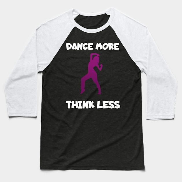 Dance more think less women Baseball T-Shirt by maxcode